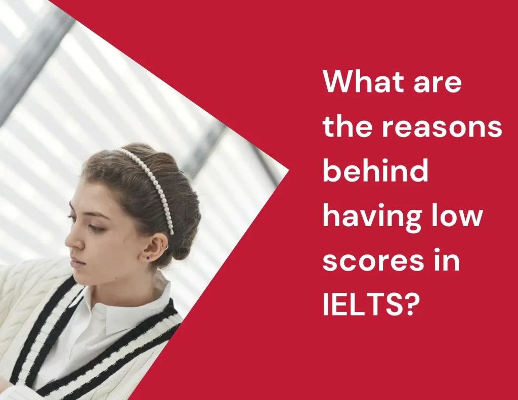 What are the reasons behind having low scores in IELTS