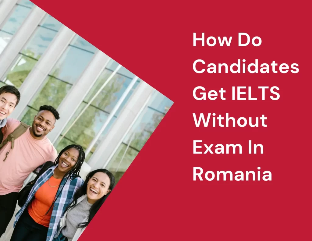How Do Candidates Get IELTS Without Exam In Romania